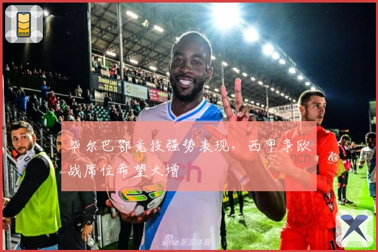 毕尔巴鄂竞技强势表现，西甲争欧战席位希望大增