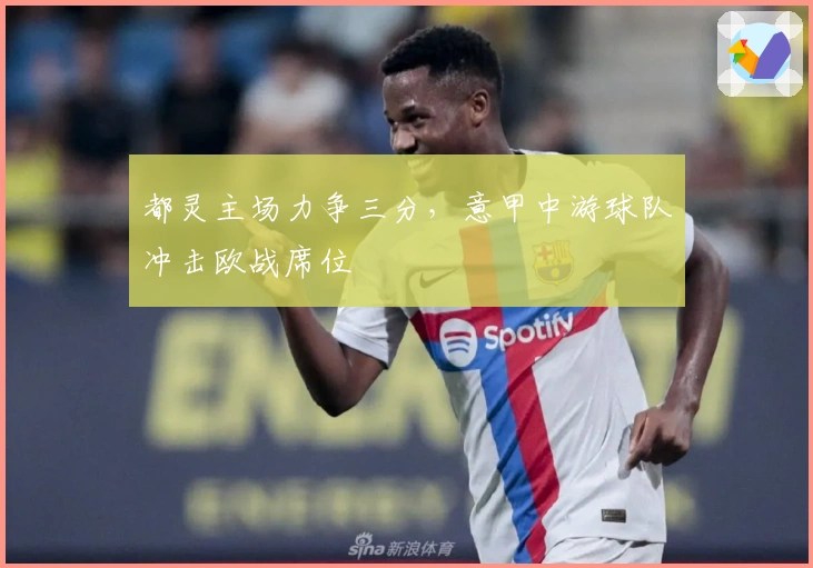 都灵主场力争三分，意甲中游球队冲击欧战席位