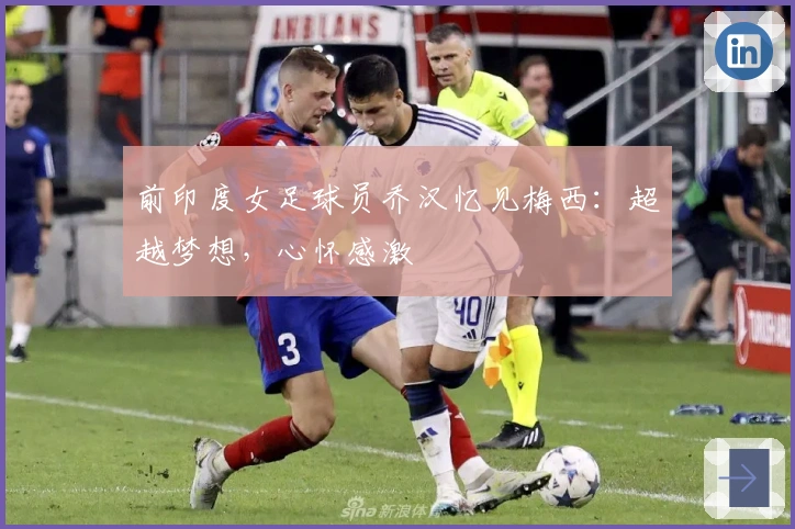 前印度女足球员乔汉忆见梅西：超越梦想，心怀感激