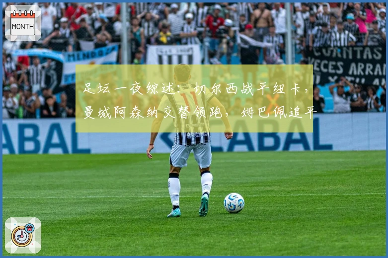 足坛一夜综述：切尔西战平纽卡，曼城阿森纳交替领跑，姆巴佩追平C罗纪录